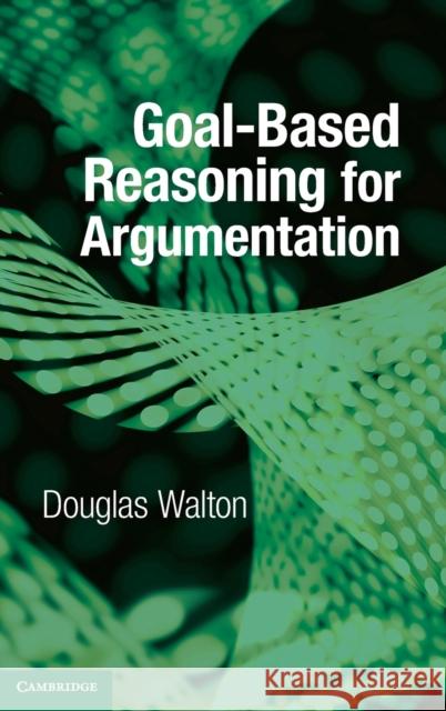 Goal-based Reasoning for Argumentation Walton, Douglas 9781107119048