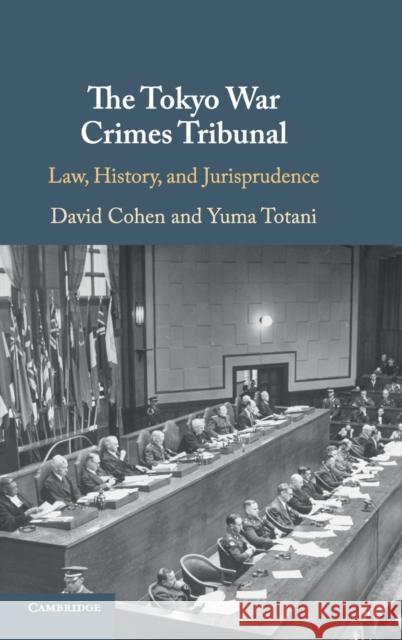 The Tokyo War Crimes Tribunal: Law, History, and Jurisprudence David Cohen Yuma Totani 9781107119703 Cambridge University Press