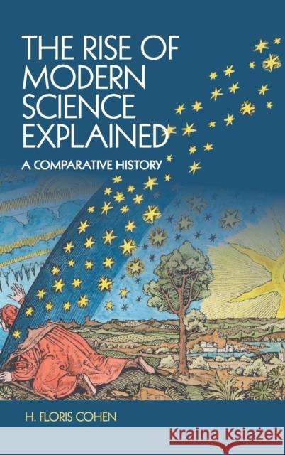 The Rise of Modern Science Explained: A Comparative History Cohen, H. Floris 9781107120068 Cambridge University Press