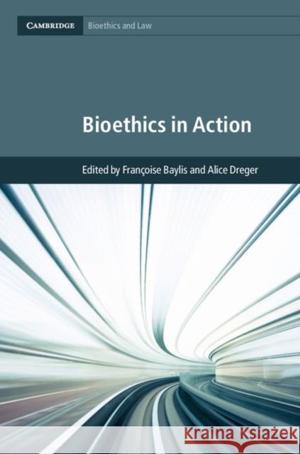 Bioethics in Action Francoise Baylis Alice Dreger 9781107120891 Cambridge University Press