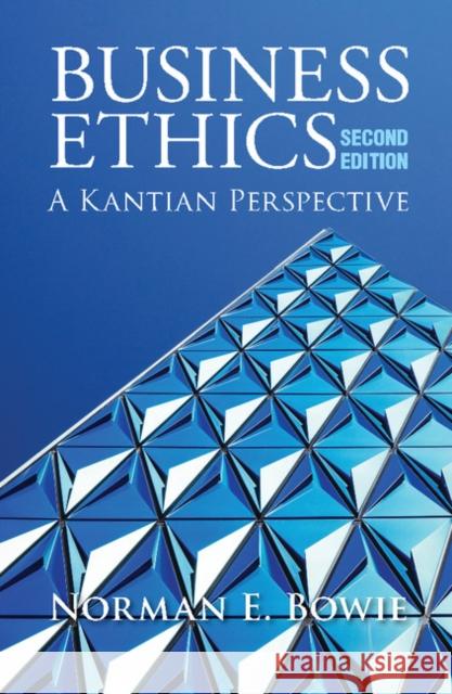 Business Ethics: A Kantian Perspective Professor Norman E. Bowie   9781107120907