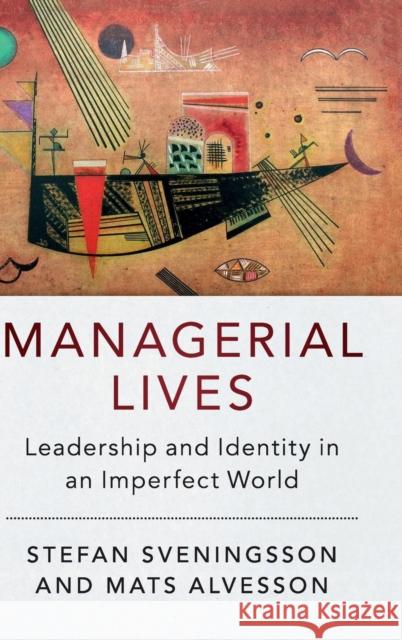 Managerial Lives: Leadership and Identity in an Imperfect World Sveningsson, Stefan 9781107121706 Cambridge University Press