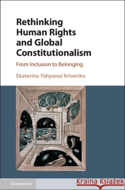 Rethinking Human Rights and Global Constitutionalism: From Inclusion to Belonging Ekaterina Yahyaou 9781107122024 Cambridge University Press