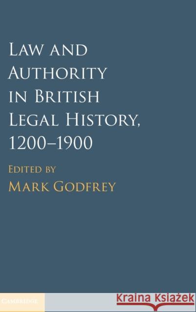 Law and Authority in British Legal History, 1200-1900 Mark Godfrey 9781107122277 Cambridge University Press