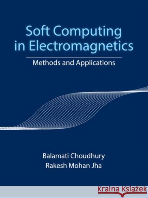 Soft Computing in Electromagnetics: Methods and Applications Balamati Choudhury Rakesh Mohan Jha 9781107122482