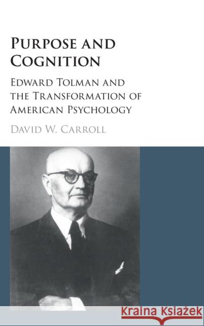 Purpose and Cognition: Edward Tolman and the Transformation of American Psychology Carroll, David W. 9781107122505 Cambridge University Press