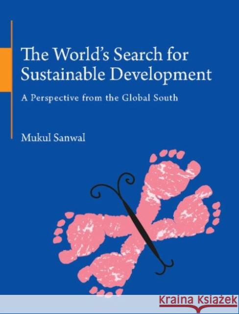 The World's Search for Sustainable Development: A Perspective from the Global South Sanwal, Mukul 9781107122666 Cambridge University Press