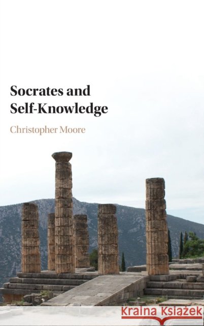 Socrates and Self-Knowledge Christopher Moore 9781107123304