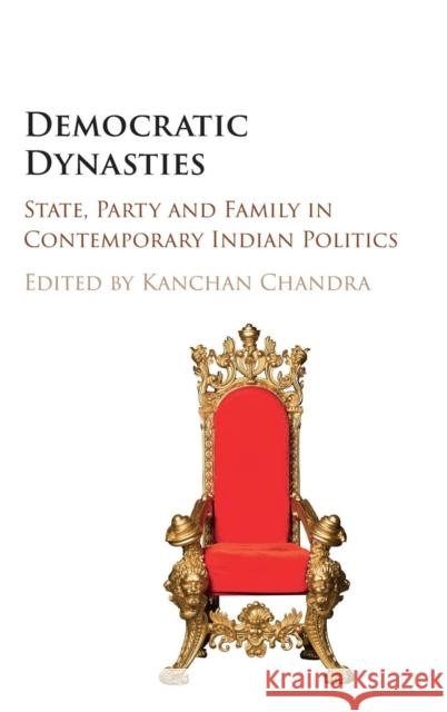 Democratic Dynasties: State, Party, and Family in Contemporary Indian Politics Chandra, Kanchan 9781107123441 Cambridge University Press