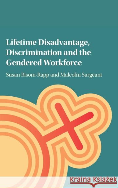 Lifetime Disadvantage, Discrimination and the Gendered Workforce Malcolm, Prof Sargeant Susan Bisom-Rapp 9781107123533
