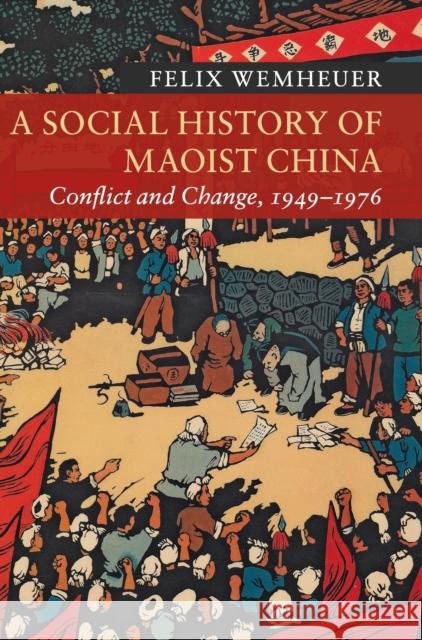 A Social History of Maoist China: Conflict and Change, 1949-1976 Felix Wemheuer 9781107123700 Cambridge University Press