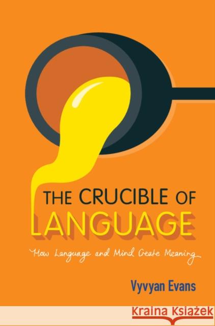 The Crucible of Language: How Language and Mind Create Meaning Vyvyan Evans 9781107123915 Cambridge University Press