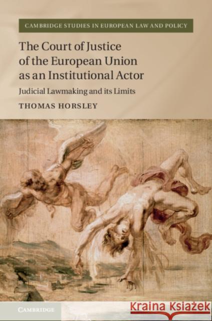 The Court of Justice of the European Union as an Institutional Actor Horsley, Thomas 9781107124035 Cambridge University Press