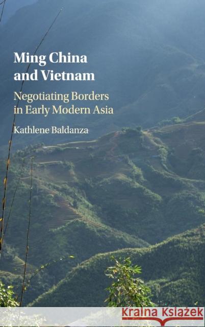 Ming China and Vietnam: Negotiating Borders in Early Modern Asia Baldanza, Kathlene 9781107124240