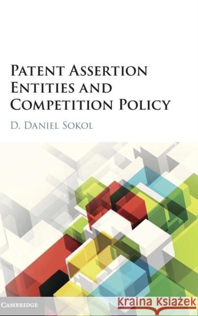 Patent Assertion Entities and Competition Policy D. Daniel Sokol 9781107124257 Cambridge University Press