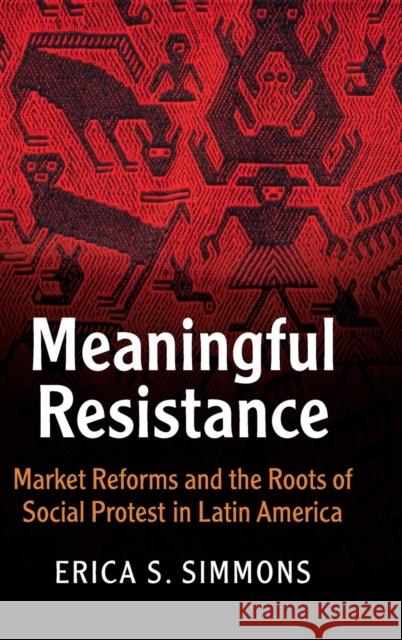 Meaningful Resistance: Market Reforms and the Roots of Social Protest in Latin America Simmons, Erica S. 9781107124851 Cambridge University Press