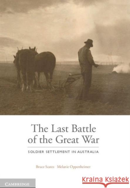 The Last Battle: Soldier Settlement in Australia 1916-1939 Bruce Scates Melanie Oppenheimer 9781107125063