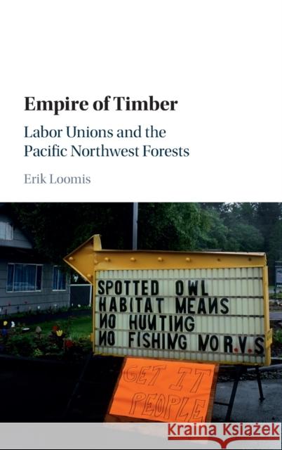 Empire of Timber: Labor Unions and the Pacific Northwest Forests Erik Loomis 9781107125490 Cambridge University Press