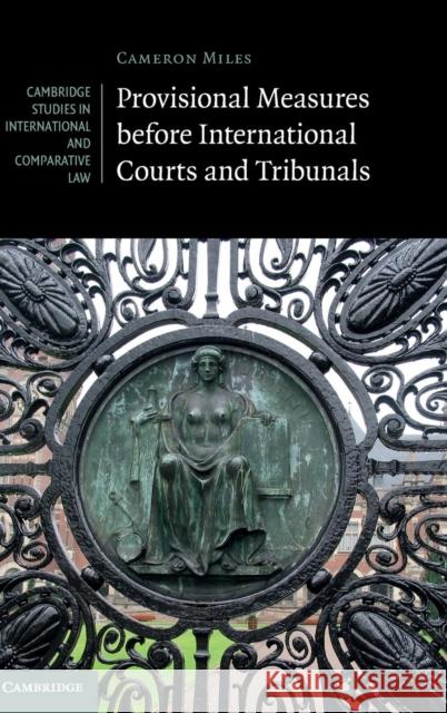 Provisional Measures Before International Courts and Tribunals Cameron A. Miles 9781107125599 Cambridge University Press