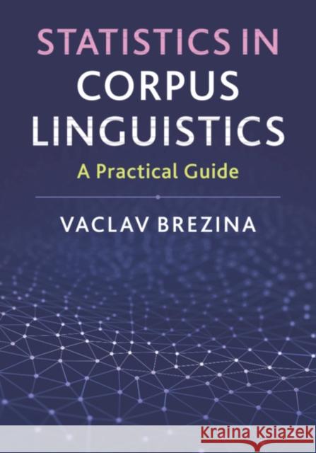 Statistics in Corpus Linguistics: A Practical Guide Vaclav Brezina 9781107125704