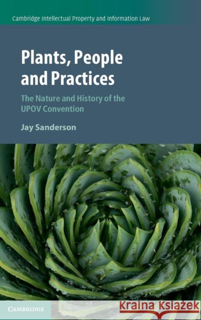 Plants, People and Practices: The Nature and History of the Upov Convention Sanderson, Jay 9781107126497 Cambridge University Press