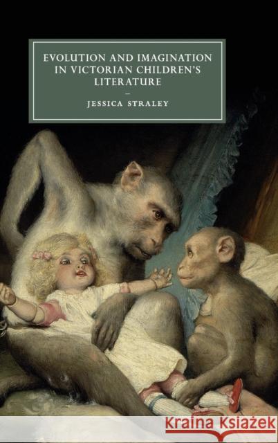 Evolution and Imagination in Victorian Children's Literature Jessica Straley 9781107127524 Cambridge University Press