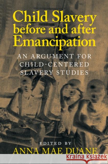 Child Slavery Before and After Emancipation: An Argument for Child-Centered Slavery Studies Anna Mae Duane 9781107127562 Cambridge University Press
