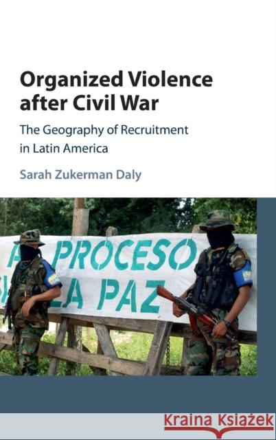 Organized Violence After Civil War: The Geography of Recruitment in Latin America Daly, Sarah Zukerman 9781107127586