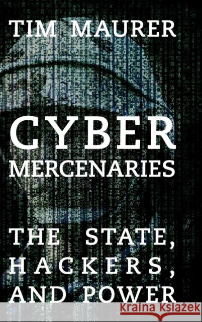 Cyber Mercenaries: The State, Hackers, and Power Maurer, Tim 9781107127609 Cambridge University Press