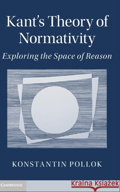 Kant's Theory of Normativity: Exploring the Space of Reason Pollok, Konstantin 9781107127807 Cambridge University Press