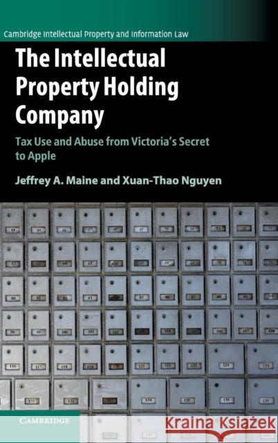 The Intellectual Property Holding Company: Tax Use and Abuse from Victoria's Secret to Apple Jeffrey A. Maine Xuan-Thao Nguyen 9781107128262 Cambridge University Press