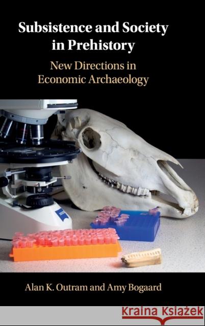 Subsistence and Society in Prehistory: New Directions in Economic Archaeology Alan K. Outram Amy Bogaard 9781107128774