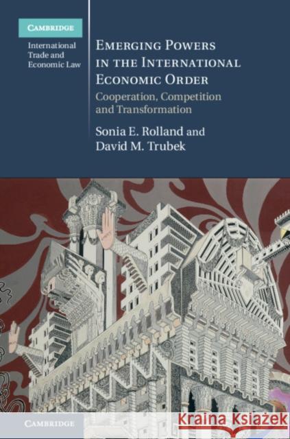 Emerging Powers in the International Economic Order: Cooperation, Competition and Transformation Sonia E. Rolland David M. Trubek 9781107129061