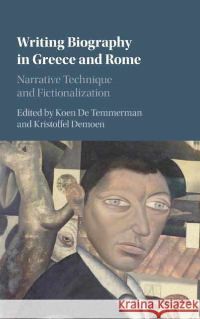 Writing Biography in Greece and Rome: Narrative Technique and Fictionalization Koen De Temmerman Prof. Dr. Kristoffel Demoen  9781107129122