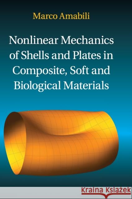 Nonlinear Mechanics of Shells and Plates in Composite, Soft and Biological Materials Marco Amabili 9781107129221 Cambridge University Press