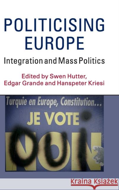 Politicising Europe: Integration and Mass Politics Hutter, Swen 9781107129412
