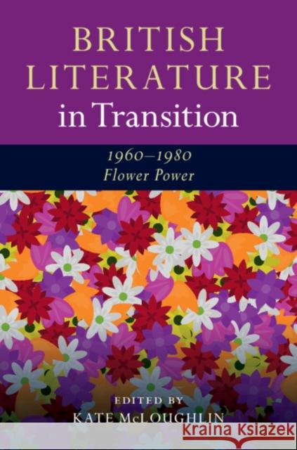 British Literature in Transition, 1960-1980: Flower Power Kate McLoughlin 9781107129573 Cambridge University Press