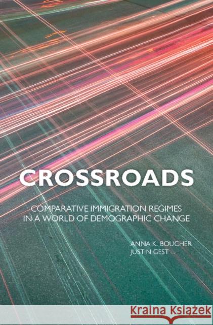 Crossroads: Comparative Immigration Regimes in a World of Demographic Change Boucher, Anna K. 9781107129597 Cambridge University Press