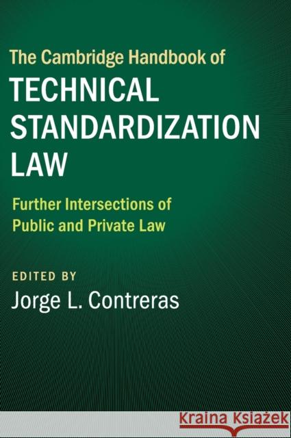 The Cambridge Handbook of Technical Standardization Law: Volume 2: Further Intersections of Public and Private Law Contreras, Jorge L. 9781107129719 Cambridge University Press