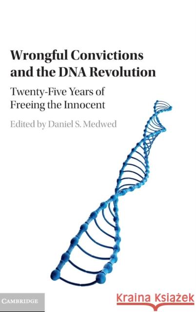 Wrongful Convictions and the DNA Revolution: Twenty-Five Years of Freeing the Innocent Medwed, Daniel S. 9781107129962 Cambridge University Press