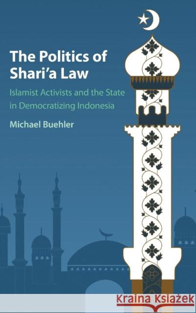 The Politics of Shari'a Law: Islamist Activists and the State in Democratizing Indonesia Buehler, Michael 9781107130227