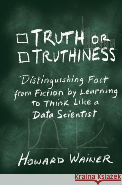 Truth or Truthiness: Distinguishing Fact from Fiction by Learning to Think Like a Data Scientist Howard Wainer 9781107130579 CAMBRIDGE UNIVERSITY PRESS