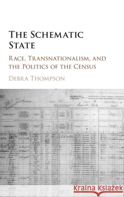 The Schematic State: Race, Transnationalism, and the Politics of the Census Thompson, Debra 9781107130982 Cambridge University Press