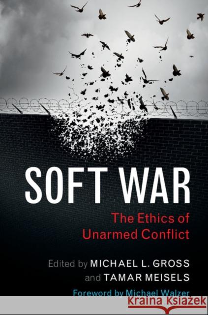 Soft War: The Ethics of Unarmed Conflict Michael L. Gross Tamar Meisels Michael Walzer 9781107132245 Cambridge University Press