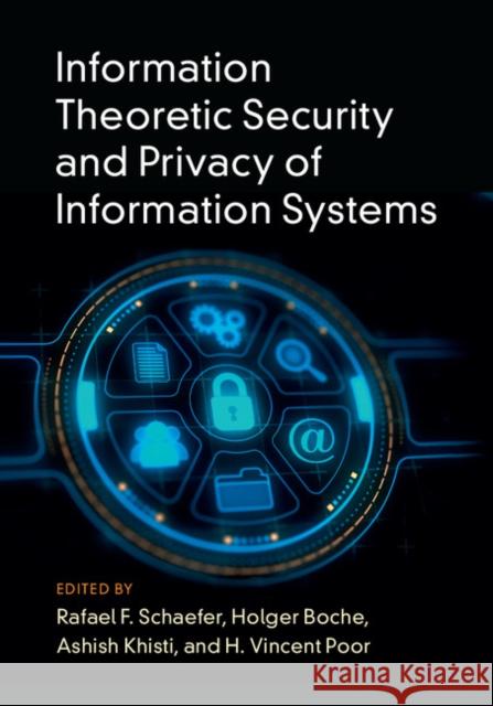 Information Theoretic Security and Privacy of Information Systems Rafael F. Schaefer Holger Boche Ashish Khisti 9781107132269