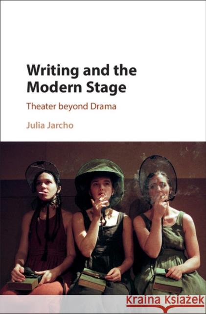 Writing and the Modern Stage: Theater Beyond Drama Julia Jarcho 9781107132351 Cambridge University Press