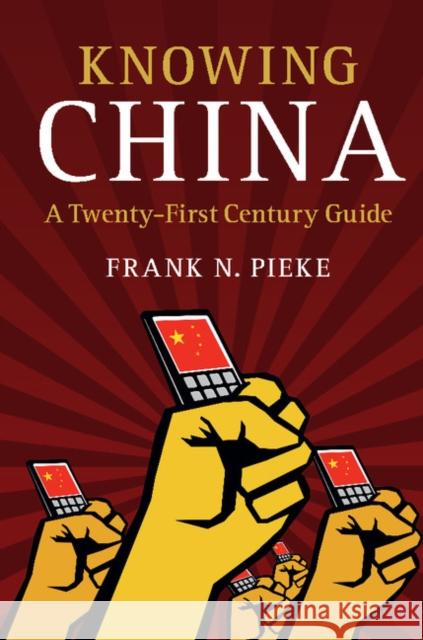 Knowing China: A Twenty-First Century Guide Frank Pieke 9781107132740 Cambridge University Press