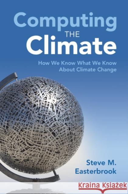 Computing the Climate Steve M. (University of Toronto) Easterbrook 9781107133488 Cambridge University Press