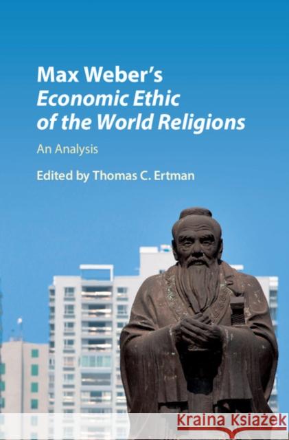 Max Weber's Economic Ethic of the World Religions: An Analysis Thomas C. Ertman   9781107133877