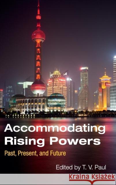Accommodating Rising Powers: Past, Present, and Future Paul, T. V. 9781107134041 Cambridge University Press